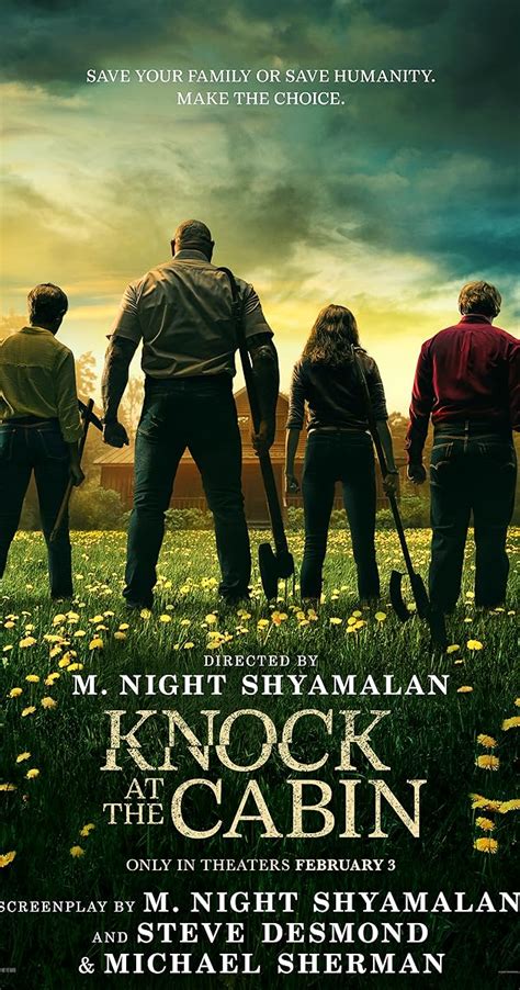 Knock at the cabin imdb - Based on the 2018 novel 'The Cabin at the End of the World' by Paul Tremblay. Director M. Night Shyamalan has a cameo in an air fryer infomercial that briefly appears on the TV before the first news report. The initial screenplay draft by Steve Desmond and Michael Sherman was voted onto the 2019 Black List as one of the most popular unproduced ... 